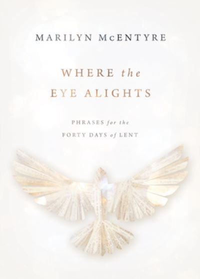 Cover for Marilyn McEntyre · Where the Eye Alights: Phrases for the Forty Days of Lent (Paperback Book) (2021)