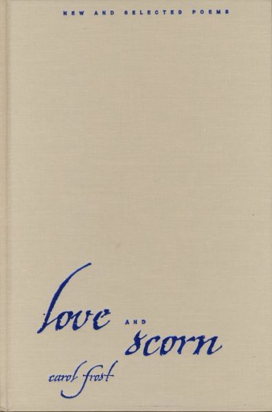 Cover for Carol Frost · Love and Scorn: New and Selected Poems (Hardcover Book) (2000)