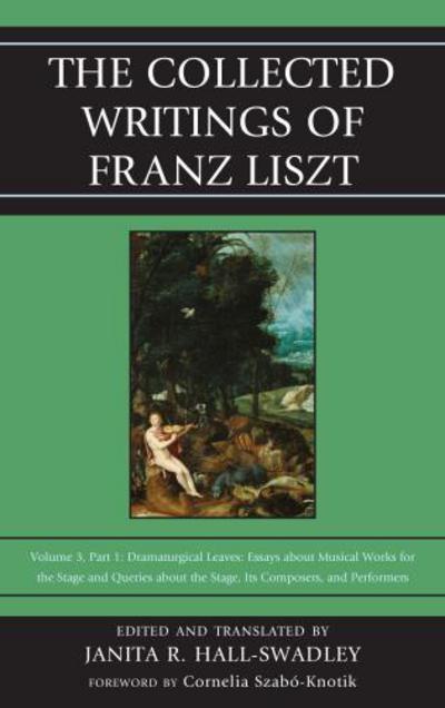 Cover for Hall-swadley, J R (Ed · The Collected Writings of Franz Liszt: Dramaturgical Leaves: Essays about Musical Works for the Stage and Queries about the Stage, Its Composers, and Performers Part 1 - The Collected Writings of Franz Liszt (Hardcover Book) (2013)