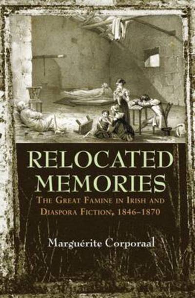 Cover for Marguerite Corporaal · Relocated Memories: The Great Famine in Irish and Diaspora Fiction, 1846-1870 - Irish Studies (Hardcover Book) (2017)