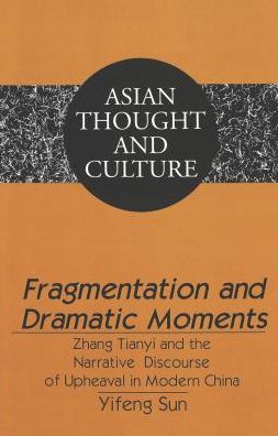 Cover for Yifeng Sun · Fragmentation and Dramatic Moments: Zhang Tianyi and the Narrative Discourse of Upheaval in Modern China - Asian Thought and Culture (Hardcover Book) (2002)