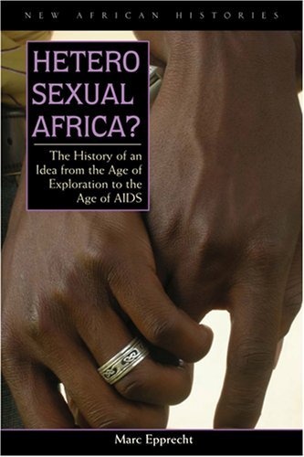 Heterosexual Africa?: The History of an Idea from the Age of Exploration to the Age of AIDS - New African Histories - Marc Epprecht - Livres - Ohio University Press - 9780821417980 - 15 août 2008