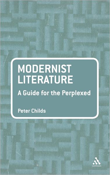 Cover for Childs, Peter (Newman University, Birmingham, UK) · Modernist Literature: A Guide for the Perplexed - Guides for the Perplexed (Hardcover Book) (2011)