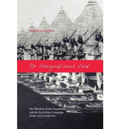 No Insignificant Part: The Rhodesia Native Regiment and the East Africa Campaign of the First World War - Timothy J. Stapleton - Books - Wilfrid Laurier University Press - 9780889204980 - April 30, 2006