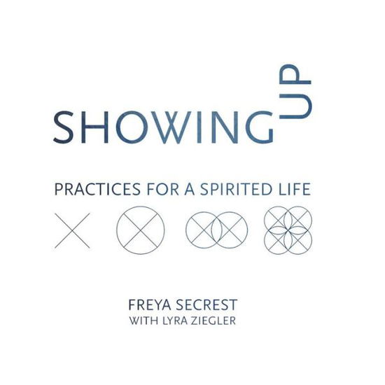 Showing Up Practices for a Spirited Life - Freya Secrest - Books - Lorian Press - 9780936878980 - June 21, 2017