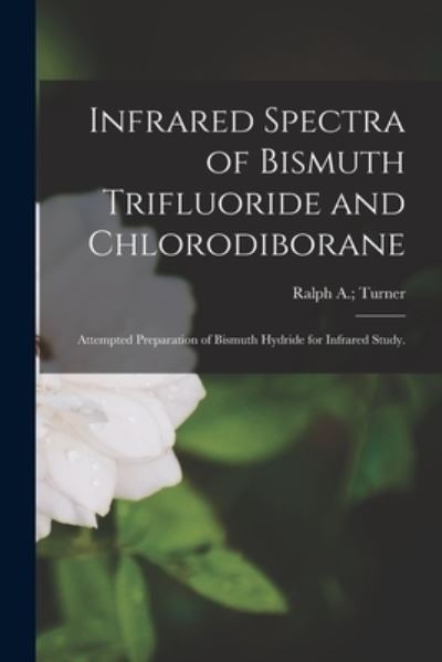 Cover for Ralph A Turner · Infrared Spectra of Bismuth Trifluoride and Chlorodiborane (Paperback Book) (2021)