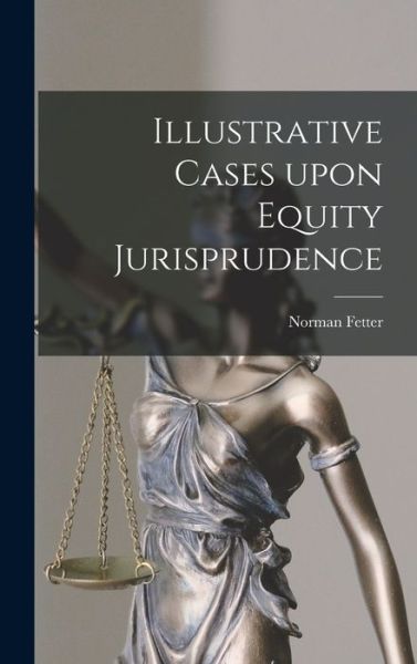 Cover for Norman B 1864 Fetter · Illustrative Cases Upon Equity Jurisprudence (Hardcover Book) (2021)