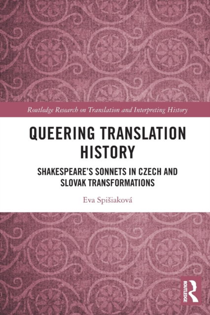 Cover for Eva Spisiakova · Queering Translation History: Shakespeare’s Sonnets in Czech and Slovak Transformations - Routledge Research on Translation and Interpreting History (Paperback Book) (2023)