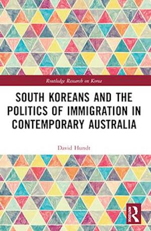 Cover for Hundt, David (Deakin University, Australia) · South Koreans and the Politics of Immigration in Contemporary Australia - Routledge Research on Korea (Paperback Book) (2024)