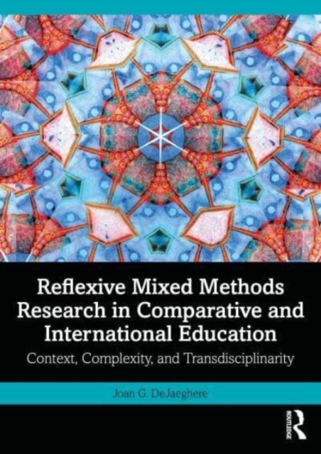 Cover for DeJaeghere, Joan G. (University of Minnesota, USA) · Reflexive Mixed Methods Research in Comparative and International Education: Context, Complexity, and Transdisciplinarity (Taschenbuch) (2024)