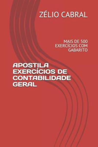 Cover for Zélio Cabral · Apostila Exercícios De Contabilidade Geral : Mais De 500 Exercícios Com Gabarito (Paperback Book) (2019)