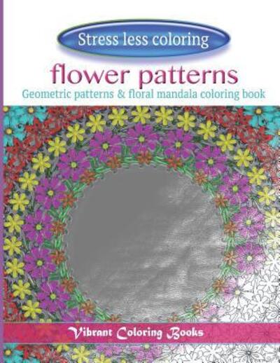 Stress less coloring flower patterns - Vibrant Coloring Books - Books - Independently Published - 9781076355980 - June 26, 2019