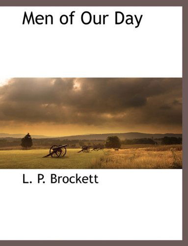 Men of Our Day - Linus Pierpont Brockett - Books - BCR (Bibliographical Center for Research - 9781117894980 - March 11, 2010