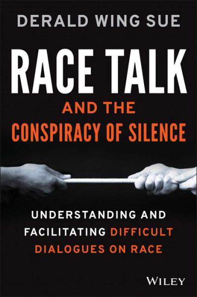 Cover for Sue, Derald Wing (Teachers College, Columbia University) · Race Talk and the Conspiracy of Silence: Understanding and Facilitating Difficult Dialogues on Race (Paperback Book) (2016)