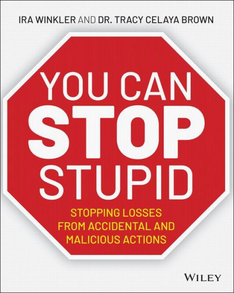 You CAN Stop Stupid: Stopping Losses from Accidental and Malicious Actions - Ira Winkler - Books - John Wiley & Sons Inc - 9781119621980 - January 28, 2021