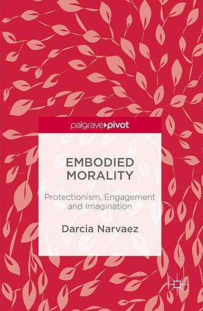 Cover for Darcia Narvaez · Embodied Morality: Protectionism, Engagement and Imagination (Hardcover Book) [1st ed. 2016 edition] (2016)