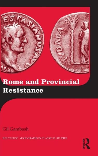 Cover for Gil Gambash · Rome and Provincial Resistance - Routledge Monographs in Classical Studies (Hardcover Book) (2015)