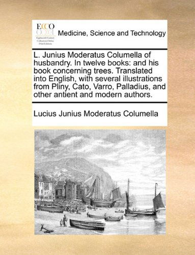 Cover for Lucius Junius Moderatus Columella · L. Junius Moderatus Columella of Husbandry. in Twelve Books: and His Book Concerning Trees. Translated into English, with Several Illustrations from ... and Other Antient and Modern Authors. (Paperback Book) (2010)