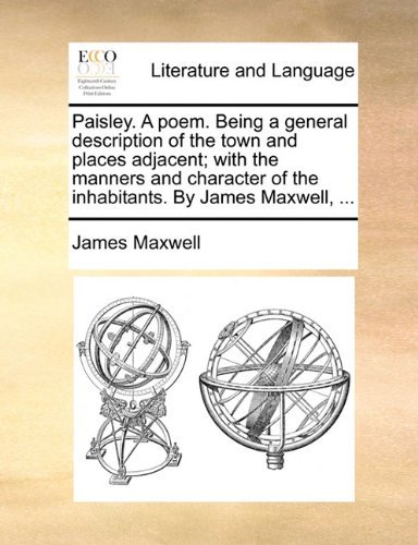 Cover for James Maxwell · Paisley. a Poem. Being a General Description of the Town and Places Adjacent; with the Manners and Character of the Inhabitants. by James Maxwell, ... (Paperback Book) (2010)