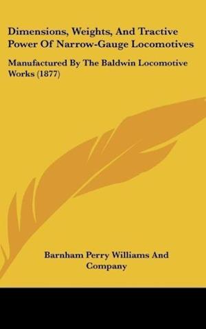 Cover for Barnham Perry Williams And Company · Dimensions, Weights, and Tractive Power of Narrow-Gauge Locomotives (Hardcover Book) (2010)