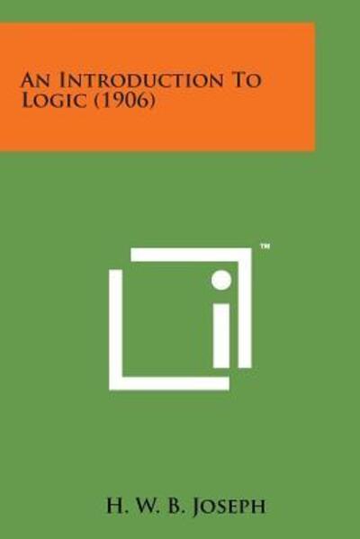 An Introduction to Logic (1906) - H W B Joseph - Books - Literary Licensing, LLC - 9781169978980 - August 7, 2014