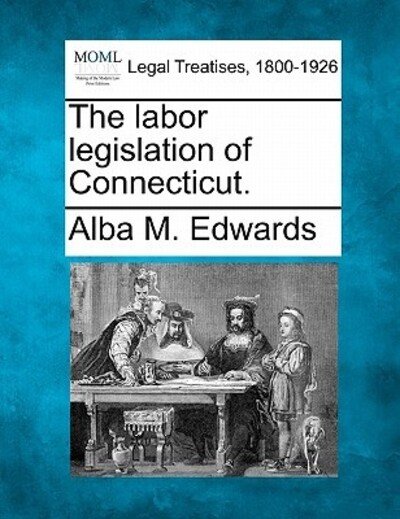 Cover for Alba M Edwards · The Labor Legislation of Connecticut. (Pocketbok) (2010)
