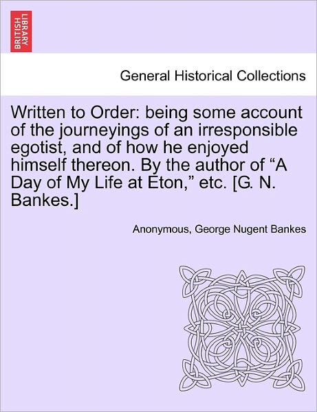 Cover for Anonymous · Written to Order: Being Some Account of the Journeyings of an Irresponsible Egotist, and of How He Enjoyed Himself Thereon. by the Autho (Paperback Book) (2011)