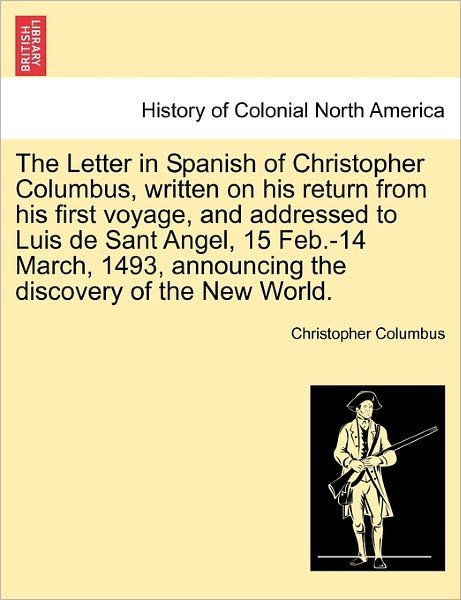 Cover for Christopher Columbus · Letter in Spanish of Christopher Columbus, Written on His Return from His First Voyagend Addressed to Luis De Sant Angel, 15 Feb.-14 March, 1493 (Paperback Book) (2011)