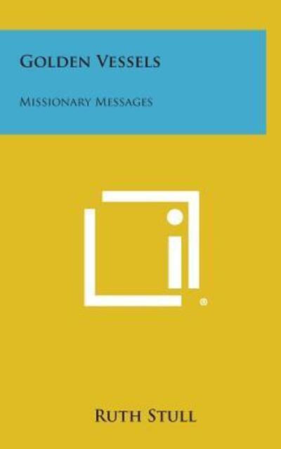 Cover for Ruth Stull · Golden Vessels: Missionary Messages (Hardcover Book) (2013)