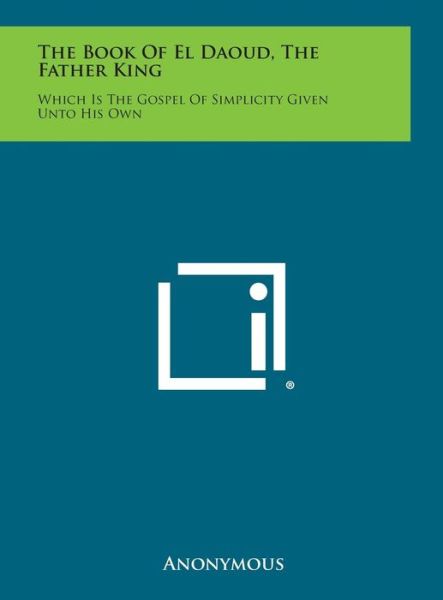 Cover for Anonymous · The Book of El Daoud, the Father King: Which is the Gospel of Simplicity Given Unto His Own (Hardcover Book) (2013)