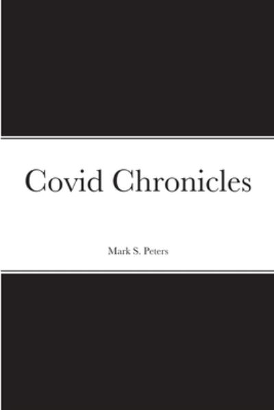 Covid Chronicles - Mark Peters - Książki - Lulu Press, Inc. - 9781300142980 - 23 czerwca 2021