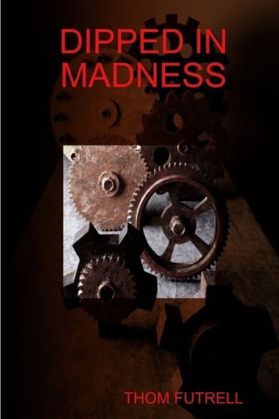 Cover for Thom Futrell · Dipped in Madness (Book) (2012)