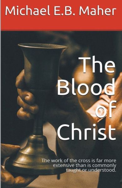 The Blood of Christ - Michael E.B. Maher - Books - Michael Maher Ministries - 9781393324980 - May 20, 2020