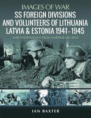 Cover for Ian Baxter · SS Foreign Divisions &amp; Volunteers of Lithuania, Latvia and Estonia, 1941 1945: Rare Photographs from Wartime Archives (Paperback Book) (2021)