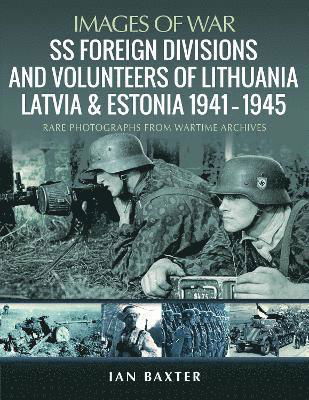 Cover for Ian Baxter · SS Foreign Divisions &amp; Volunteers of Lithuania, Latvia and Estonia, 1941 1945: Rare Photographs from Wartime Archives (Paperback Bog) (2021)