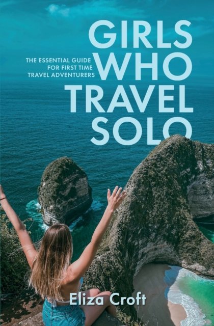 Cover for Eliza Croft · Girls Who Travel Solo: The Essential Guide For First Time Travel Adventurers (Paperback Book) (2022)