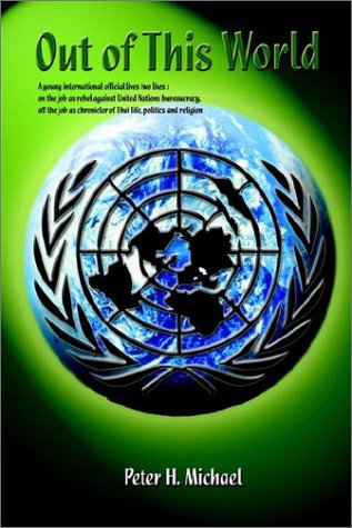 Cover for Peter H. Michael · Out of This World: a Young International Official Lives Two Lives:  on the Job As Rebel Against United Nations Bureaucracy, off the Job As Chronicler of Thai Life, Politics and Religion. (Hardcover Book) (2003)