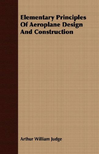 Elementary Principles of Aeroplane Design and Construction - Arthur William Judge - Bücher - Pomona Press - 9781408660980 - 29. Februar 2008