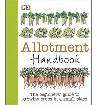 Allotment Handbook: The Beginners' Guide to Growing Crops in a Small Place - Simon Akeroyd - Książki - Dorling Kindersley Ltd - 9781409382980 - 1 lutego 2013