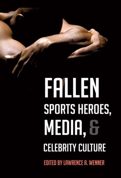 Cover for Lawrence a Wenner · Fallen Sports Heroes, Media, &amp; Celebrity Culture (Paperback Book) [New edition] (2013)