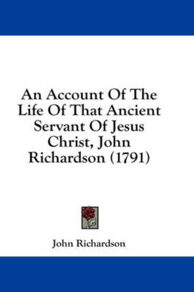 An Account of the Life of That Ancient Servant of Jesus Christ, John Richardson (1791) - John Richardson - Livres - Kessinger Publishing, LLC - 9781436939980 - 18 août 2008