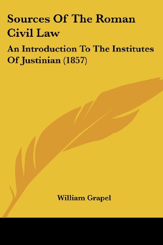 Cover for William Grapel · Sources of the Roman Civil Law: an Introduction to the Institutes of Justinian (1857) (Paperback Book) (2008)
