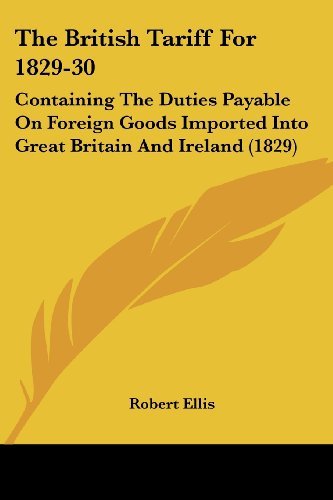 Cover for Robert Ellis · The British Tariff for 1829-30: Containing the Duties Payable on Foreign Goods Imported into Great Britain and Ireland (1829) (Paperback Book) (2008)