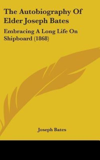 Cover for Joseph Bates · The Autobiography of Elder Joseph Bates: Embracing a Long Life on Shipboard (1868) (Hardcover Book) (2008)