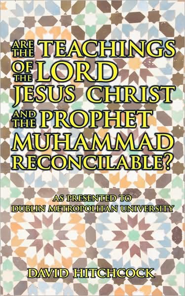 Cover for David Hitchcock · Are the Teachings of the Lord Jesus Christ and the Prophet Muhammad Reconcilable?: As Presented to Dublin Metropolitan University (Paperback Book) (2009)