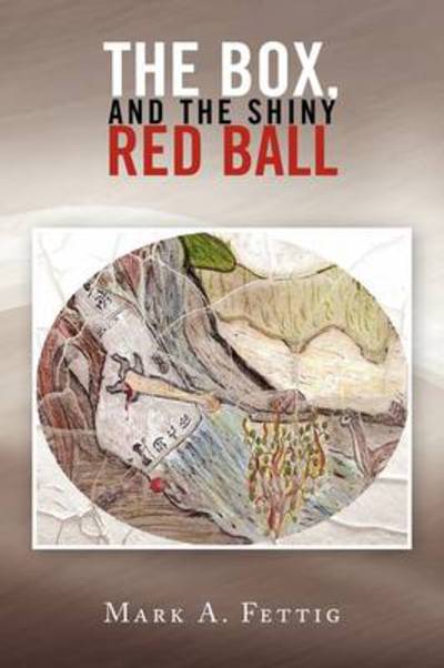 Cover for Mark a Fettig · The Box, and the Shiny Red Ball (Paperback Book) (2009)