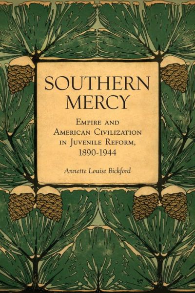 Annette Louise Bickford · Southern Mercy: Empire and American Civilization in Juvenile Reform, 1890-1944 (Paperback Book) (2016)