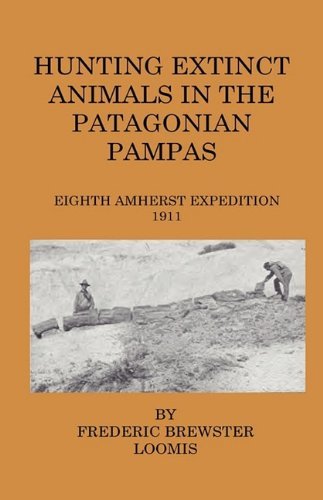 Cover for Frederick Brewster Loomis · Hunting Extinct Animals in the Patagonian Pampas (Hardcover Book) (2009)