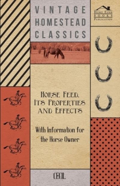 Horse Feed, Its Properties and Effects - With Information for the Horse Owner - Cecil - Books - Read Books - 9781446529980 - January 20, 2011