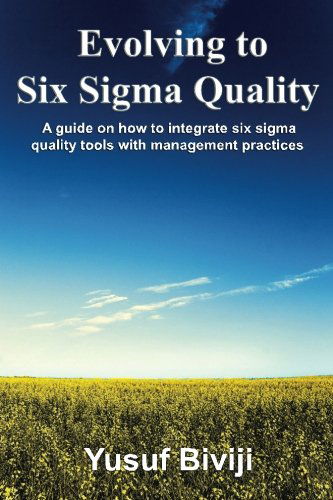 Cover for Yusuf Biviji · Evolving to Six Sigma Quality: a Guide on How to Integrate Six Sigma Quality Tools with Management Practices (Paperback Book) (2010)